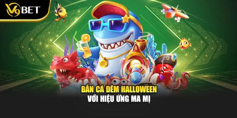Bắn Cá Đêm Halloween: Săn Thưởng Kịch Tính Tại V9Bet 2 Bắn cá đêm Halloween với hiệu ứng ma mị