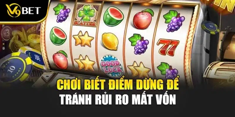 Chơi biết điểm dừng để tránh rủi ro mất vốn
