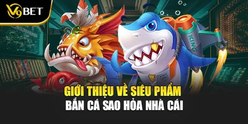 Bắn Cá sao hỏa Bất Bại Thắng Lớn Tại Cổng Game V9BET 2 Giới thiệu về siêu phẩm bắn cá sao hỏa nhà cái